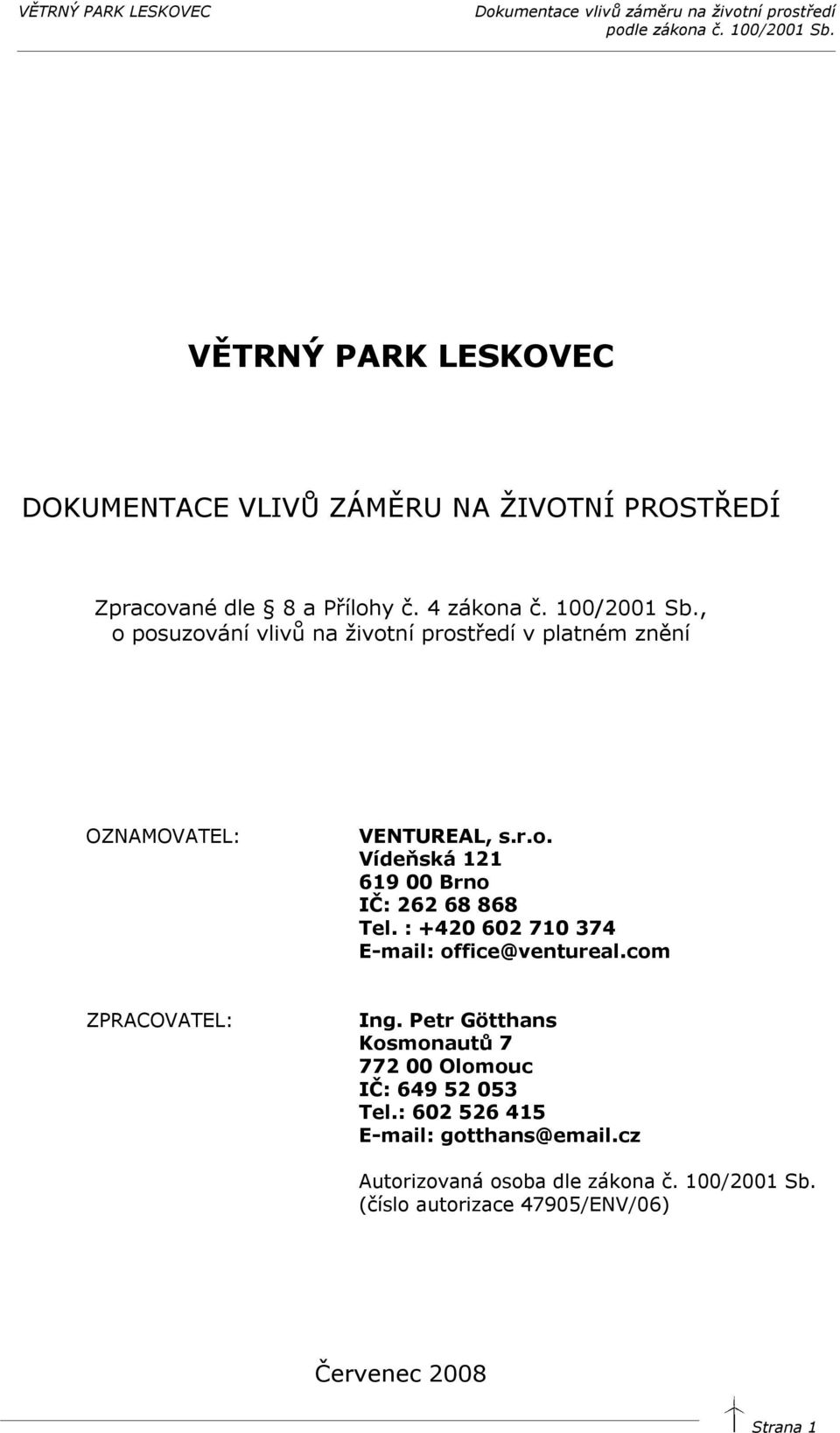 : +420 602 710 374 E-mail: office@ventureal.com ZPRACOVATEL: Ing. Petr Götthans Kosmonautů 7 772 00 Olomouc IČ: 649 52 053 Tel.