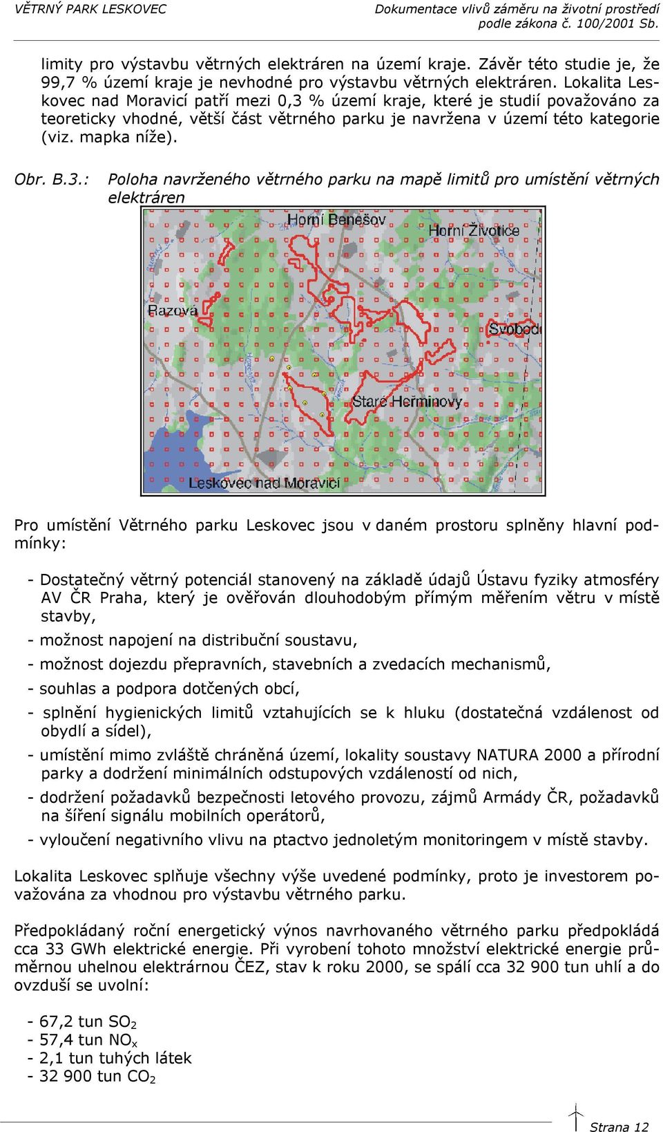 % území kraje, které je studií považováno za teoreticky vhodné, větší část větrného parku je navržena v území této kategorie (viz. mapka níže). Obr. B.3.