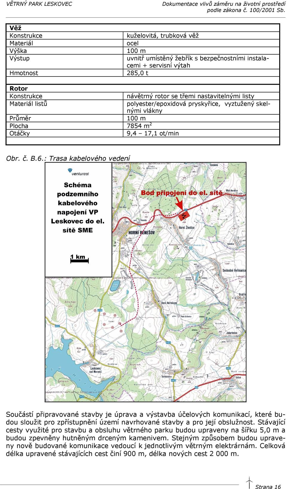 : Trasa kabelového vedení Součástí připravované stavby je úprava a výstavba účelových komunikací, které budou sloužit pro zpřístupnění území navrhované stavby a pro její obslužnost.