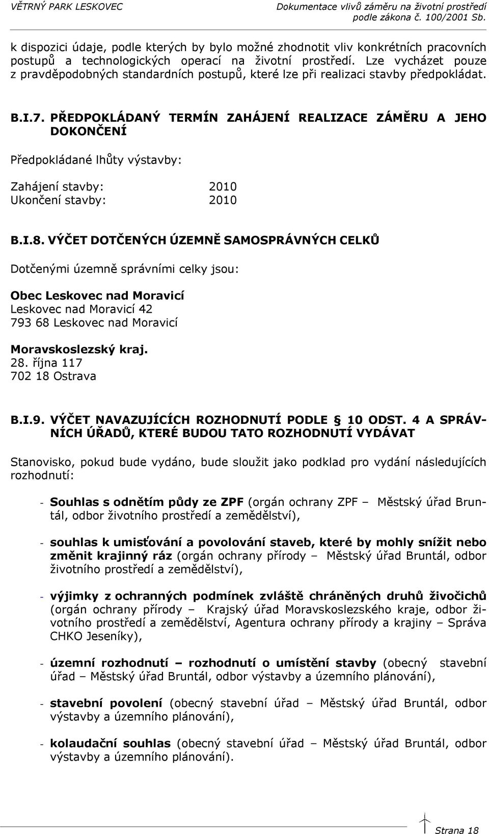 PŘEDPOKLÁDANÝ TERMÍN ZAHÁJENÍ REALIZACE ZÁMĚRU A JEHO DOKONČENÍ Předpokládané lhůty výstavby: Zahájení stavby: 2010 Ukončení stavby: 2010 B.I.8.