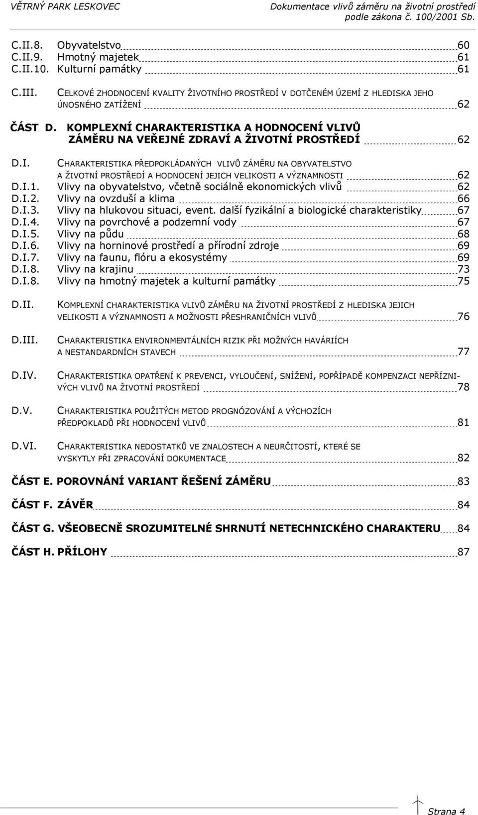 I.1. Vlivy na obyvatelstvo, včetně sociálně ekonomických vlivů 62 D.I.2. Vlivy na ovzduší a klima 66 D.I.3. Vlivy na hlukovou situaci, event. další fyzikální a biologické charakteristiky 67 D.I.4.