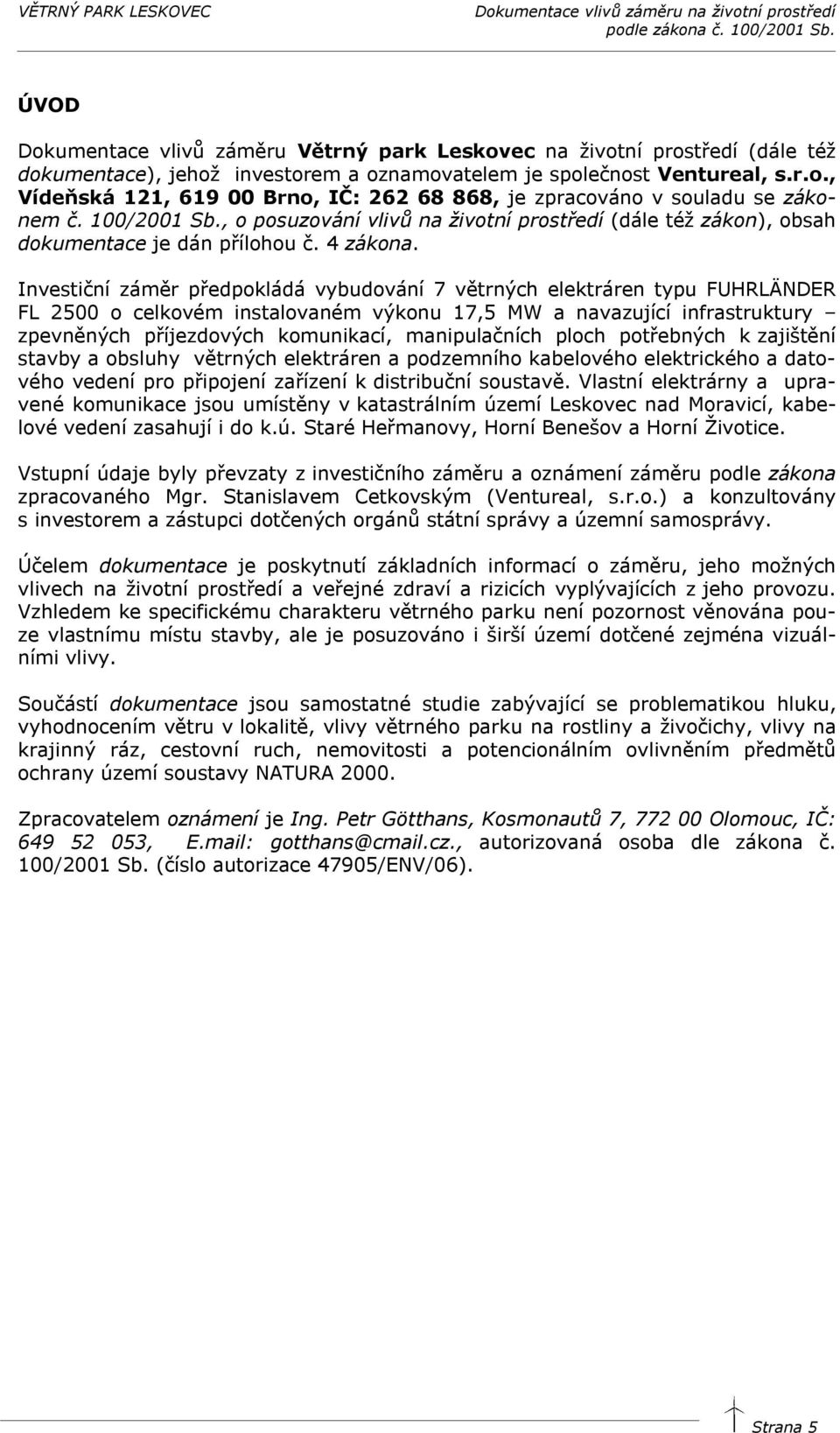 Investiční záměr předpokládá vybudování 7 větrných elektráren typu FUHRLÄNDER FL 2500 o celkovém instalovaném výkonu 17,5 MW a navazující infrastruktury zpevněných příjezdových komunikací,