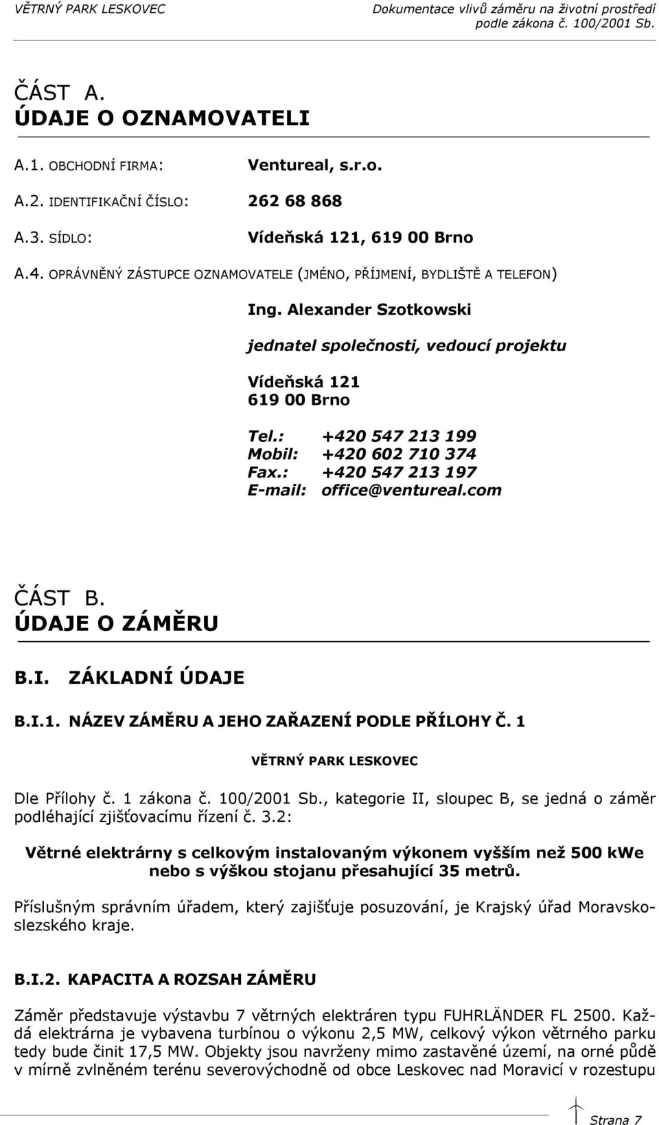 : +420 547 213 199 Mobil: +420 602 710 374 Fax.: +420 547 213 197 E-mail: office@ventureal.com ČÁST B. ÚDAJE O ZÁMĚRU B.I. ZÁKLADNÍ ÚDAJE B.I.1. NÁZEV ZÁMĚRU A JEHO ZAŘAZENÍ PODLE PŘÍLOHY Č.