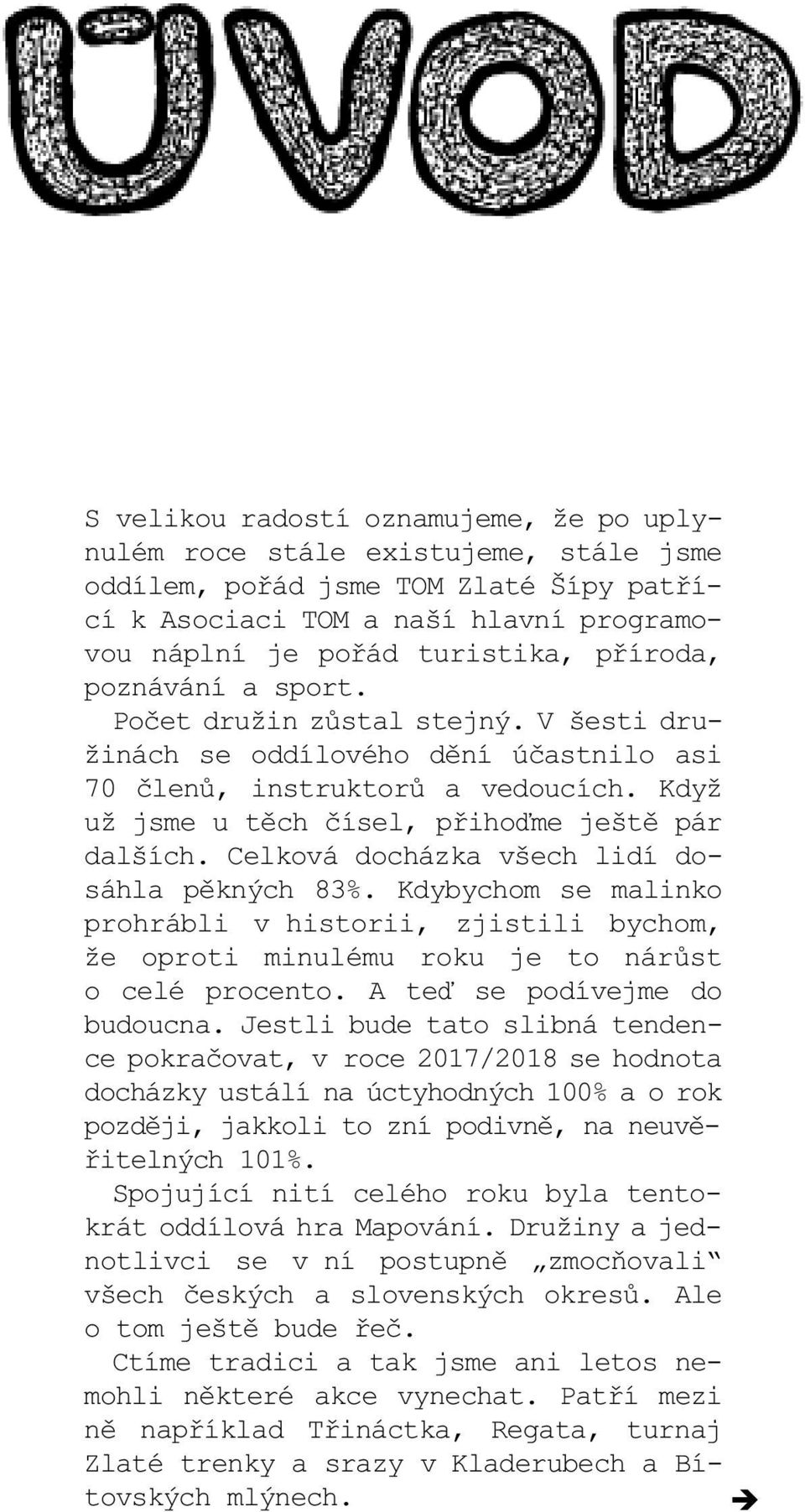 Celková docházka všech lidí dosáhla pìkných 83%. Kdybychom se malinko prohrábli v historii, zjistili bychom, že oproti minulému roku je to nárùst o celé procento. A teï se podívejme do budoucna.