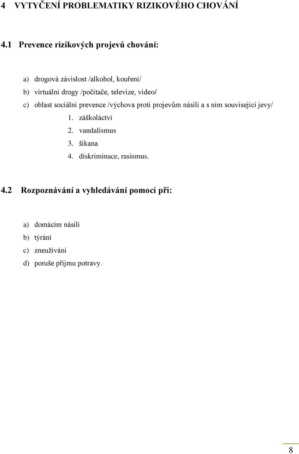 televize, video/ c) oblast sociální prevence /výchova proti projevům násilí a s ním související jevy/ 1.