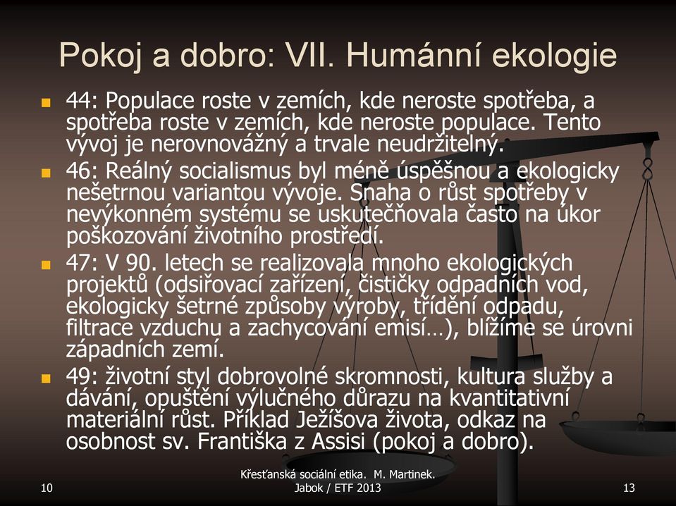 letech se realizovala mnoho ekologických projektů (odsiřovací zařízení, čističky odpadních vod, ekologicky šetrné způsoby výroby, třídění odpadu, filtrace vzduchu a zachycování emisí ), blížíme se