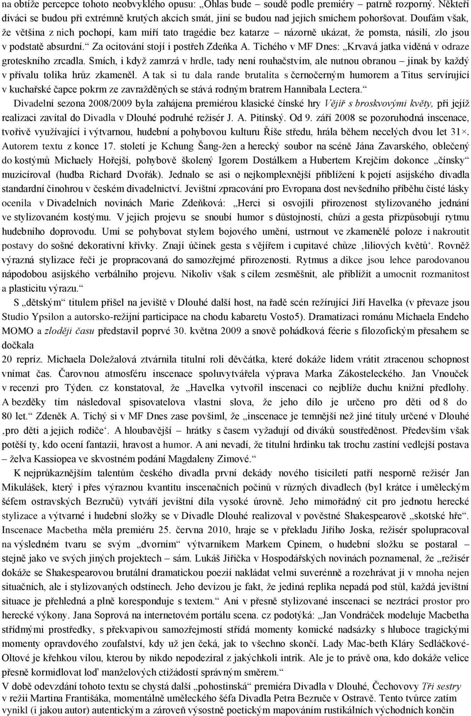 Tichého v MF Dnes: Krvavá jatka viděná v odraze groteskního zrcadla. Smích, i když zamrzá v hrdle, tady není rouhačstvím, ale nutnou obranou jinak by každý v přívalu tolika hrůz zkameněl.