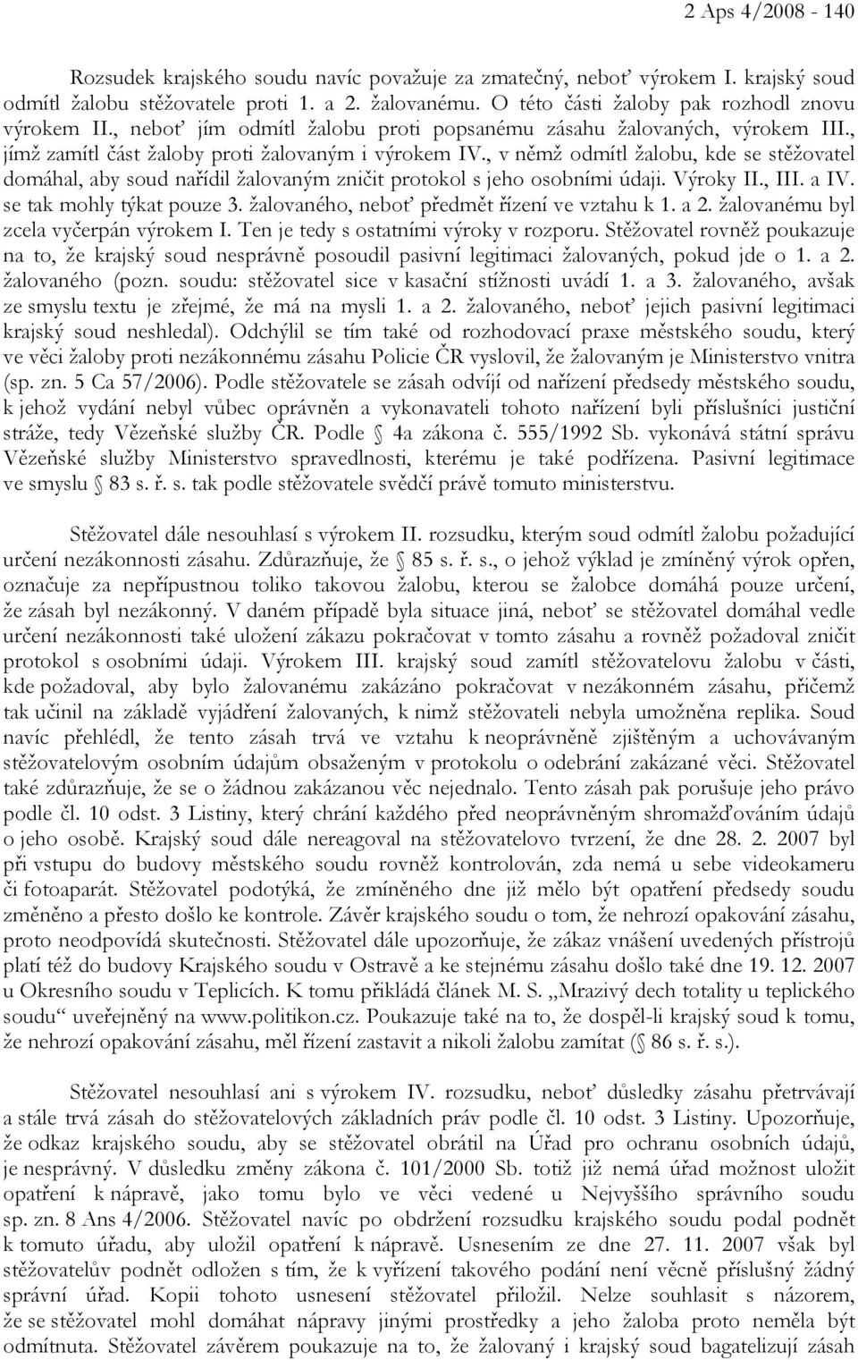 , v němž odmítl žalobu, kde se stěžovatel domáhal, aby soud nařídil žalovaným zničit protokol s jeho osobními údaji. Výroky II., III. a IV. se tak mohly týkat pouze 3.