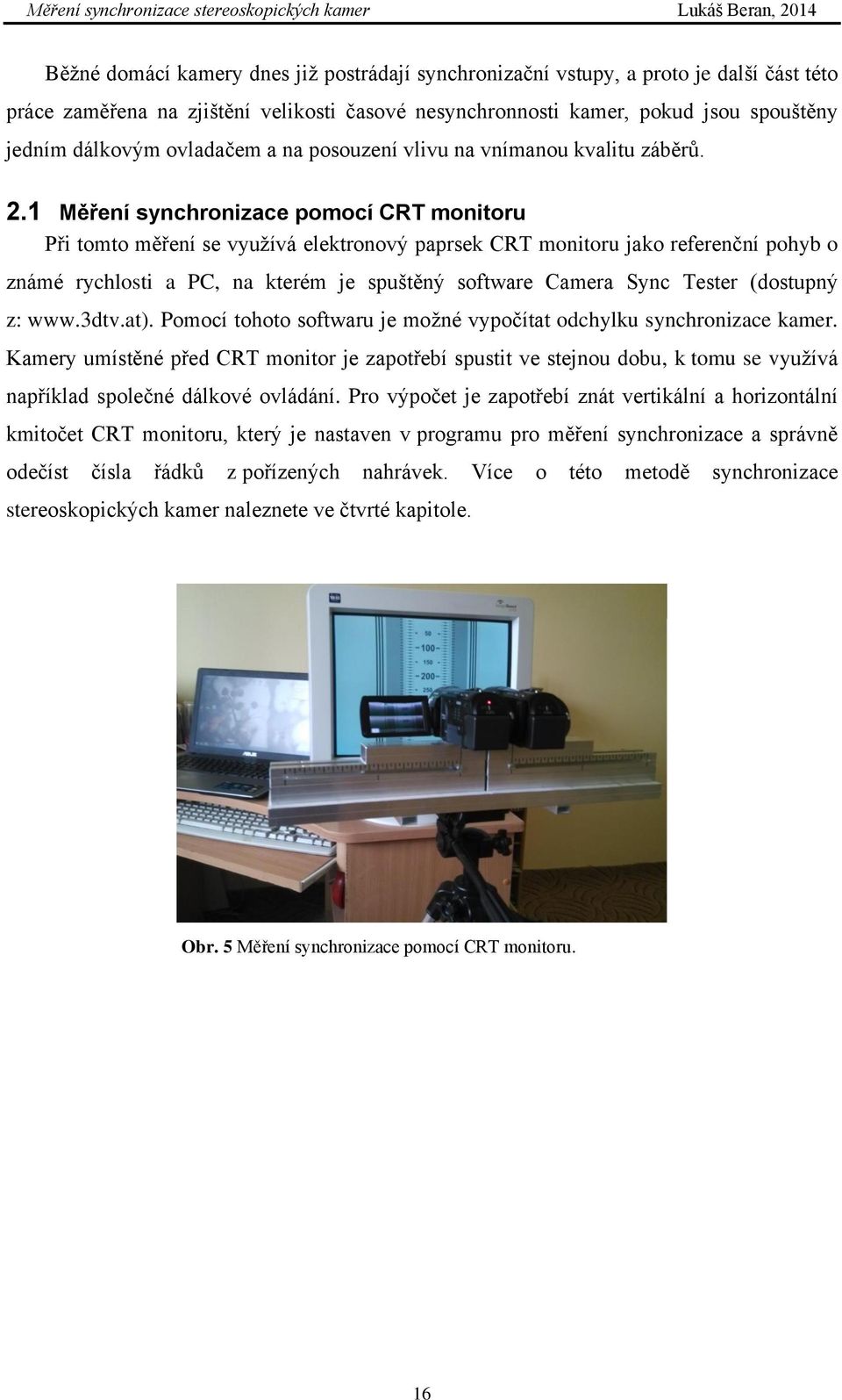 1 Měření synchronizace pomocí CRT monitoru Při tomto měření se využívá elektronový paprsek CRT monitoru jako referenční pohyb o známé rychlosti a PC, na kterém je spuštěný software Camera Sync Tester