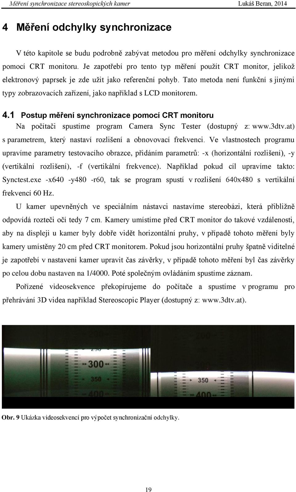 Tato metoda není funkční s jinými typy zobrazovacích zařízení, jako například s LCD monitorem. 4.