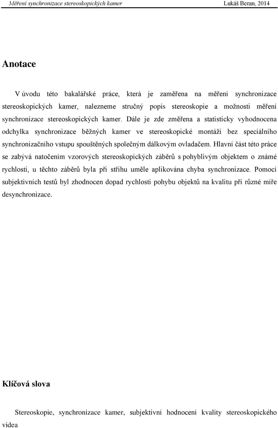 Hlavní část této práce se zabývá natočením vzorových stereoskopických záběrů s pohyblivým objektem o známé rychlosti, u těchto záběrů byla při střihu uměle aplikována chyba synchronizace.