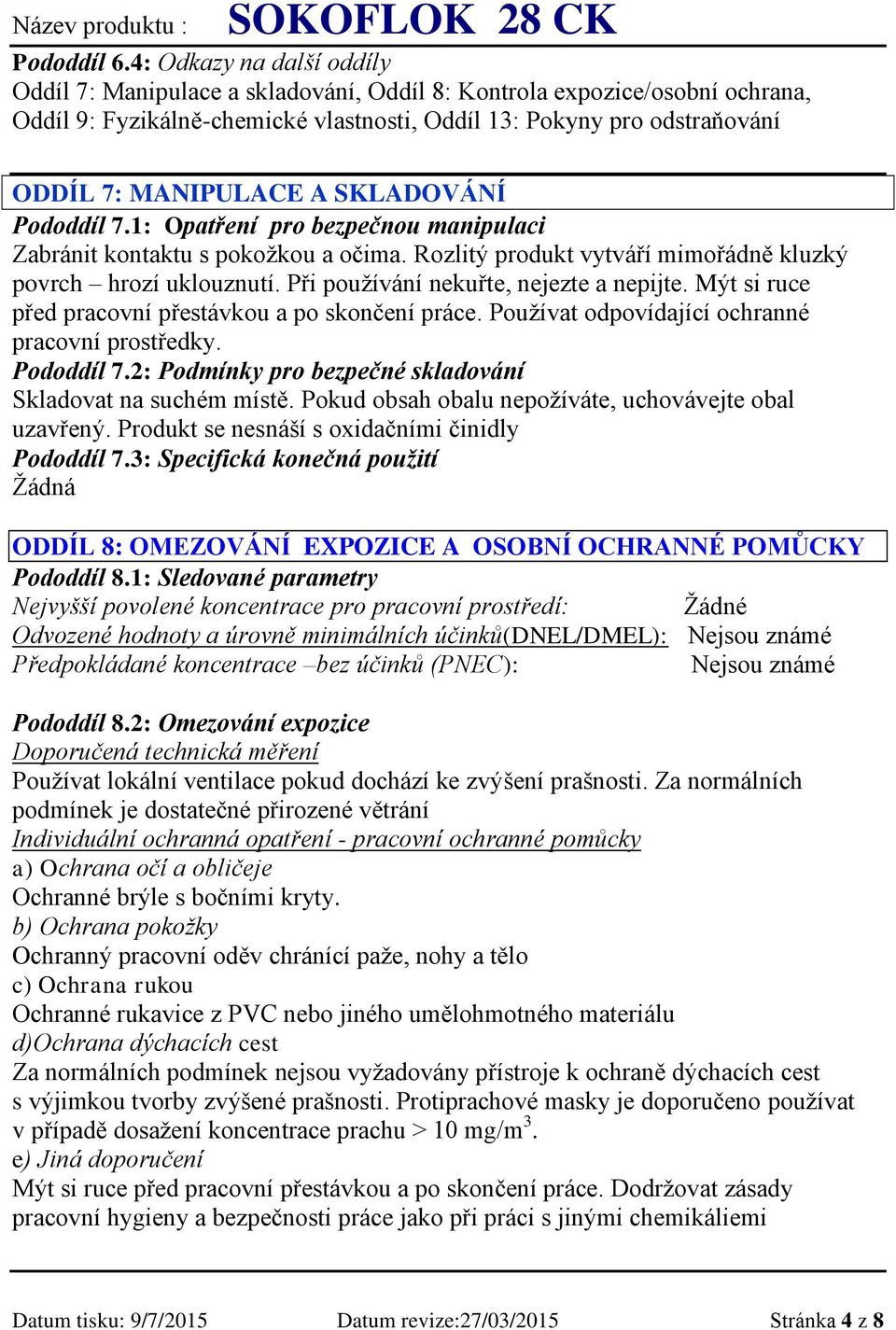 SKLADOVÁNÍ Pododdíl 7.1: Opatření pro bezpečnou manipulaci Zabránit kontaktu s pokožkou a očima. Rozlitý produkt vytváří mimořádně kluzký povrch hrozí uklouznutí.