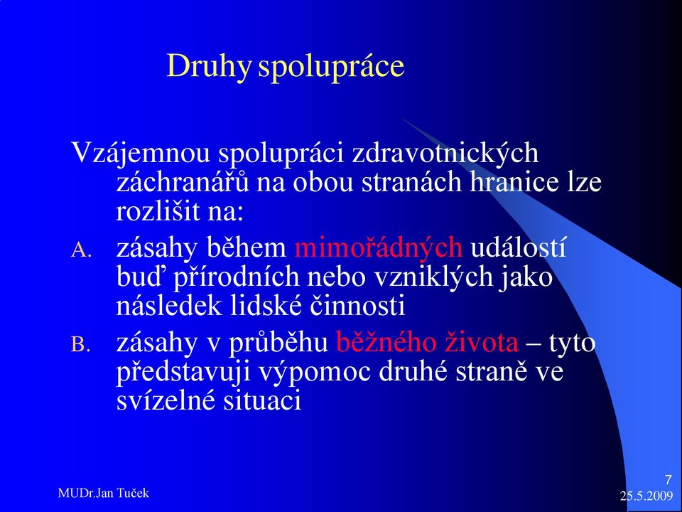 zásahy během mimořádných událostí buď přírodních nebo vzniklých jako