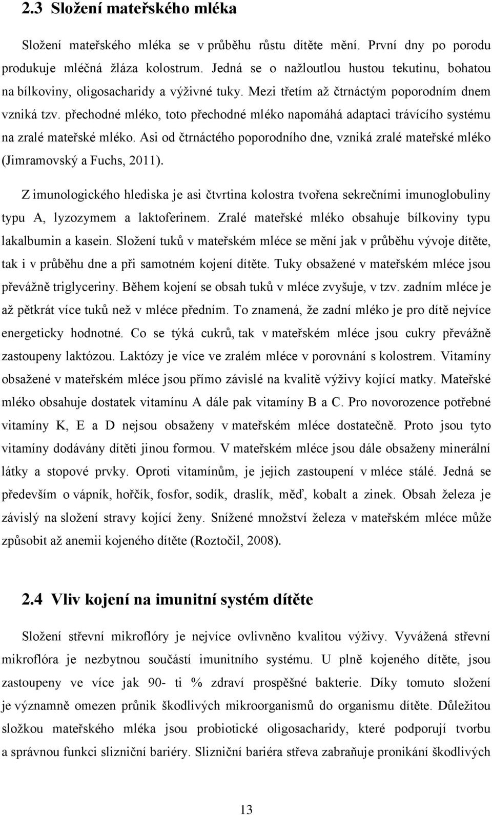 přechodné mléko, toto přechodné mléko napomáhá adaptaci trávícího systému na zralé mateřské mléko. Asi od čtrnáctého poporodního dne, vzniká zralé mateřské mléko (Jimramovský a Fuchs, 2011).