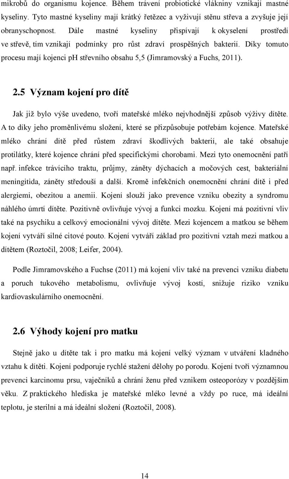 Díky tomuto procesu mají kojenci ph střevního obsahu 5,5 (Jimramovský a Fuchs, 2011). 2.5 Význam kojení pro dítě Jak již bylo výše uvedeno, tvoří mateřské mléko nejvhodnější způsob výživy dítěte.