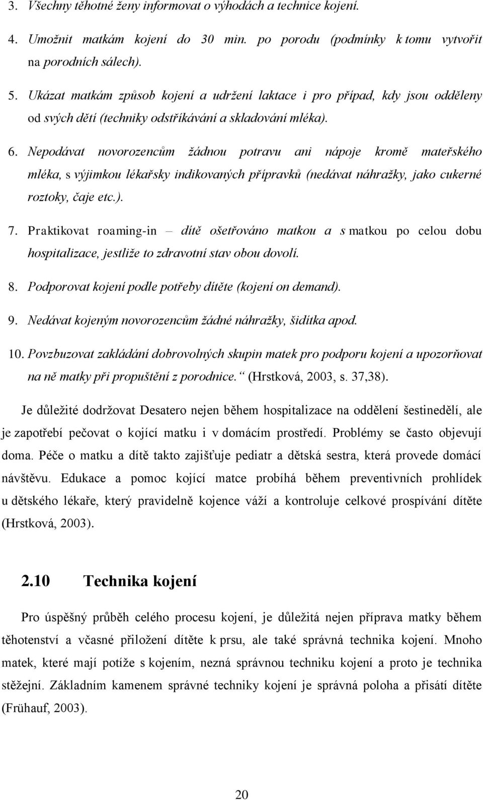 Nepodávat novorozencům žádnou potravu ani nápoje kromě mateřského mléka, s výjimkou lékařsky indikovaných přípravků (nedávat náhražky, jako cukerné roztoky, čaje etc.). 7.