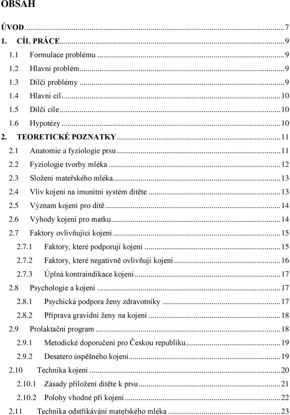 6 Výhody kojení pro matku... 14 2.7 Faktory ovlivňující kojení... 15 2.7.1 Faktory, které podporují kojení... 15 2.7.2 Faktory, které negativně ovlivňují kojení... 16 2.7.3 Úplná kontraindikace kojení.