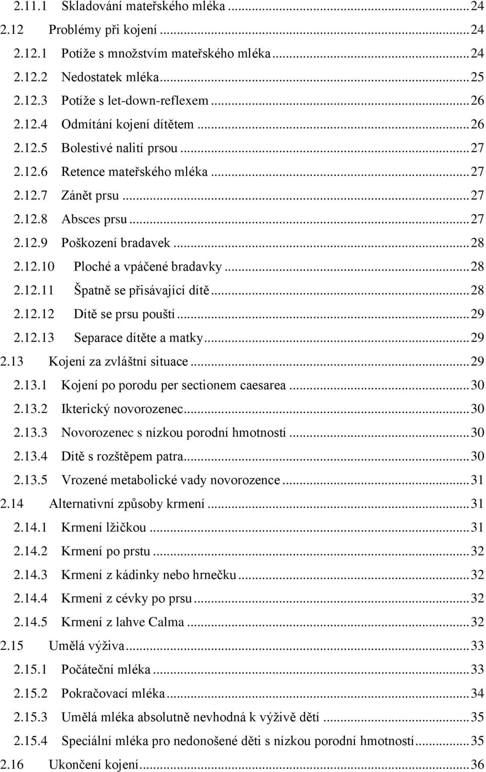 .. 28 2.12.11 Špatně se přisávající dítě... 28 2.12.12 Dítě se prsu pouští... 29 2.12.13 Separace dítěte a matky... 29 2.13 Kojení za zvláštní situace... 29 2.13.1 Kojení po porodu per sectionem caesarea.