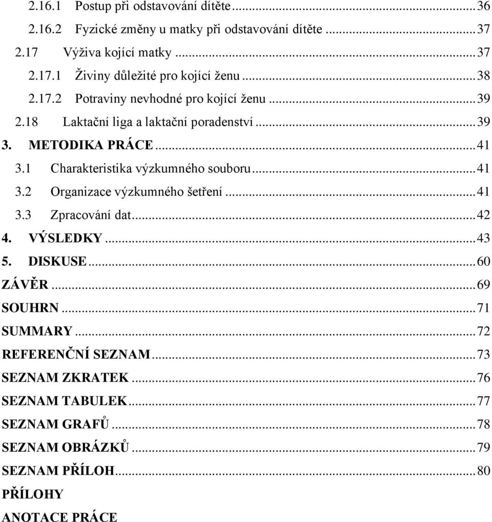 1 Charakteristika výzkumného souboru... 41 3.2 Organizace výzkumného šetření... 41 3.3 Zpracování dat... 42 4. VÝSLEDKY... 43 5. DISKUSE... 60 ZÁVĚR.