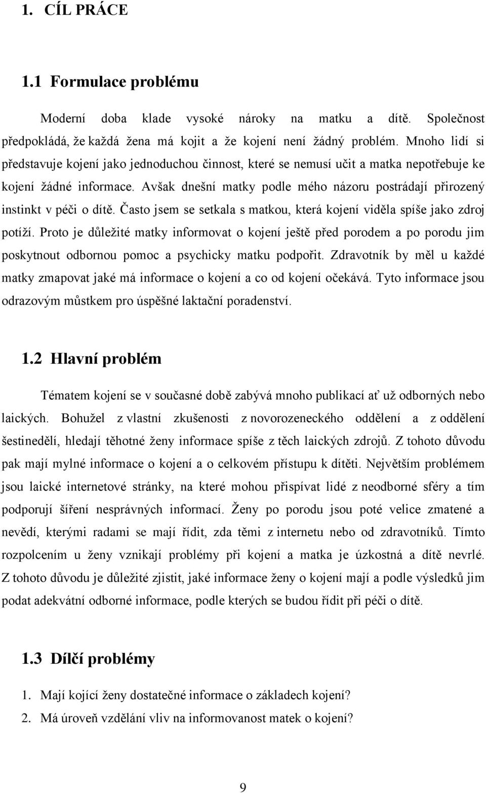 Avšak dnešní matky podle mého názoru postrádají přirozený instinkt v péči o dítě. Často jsem se setkala s matkou, která kojení viděla spíše jako zdroj potíží.