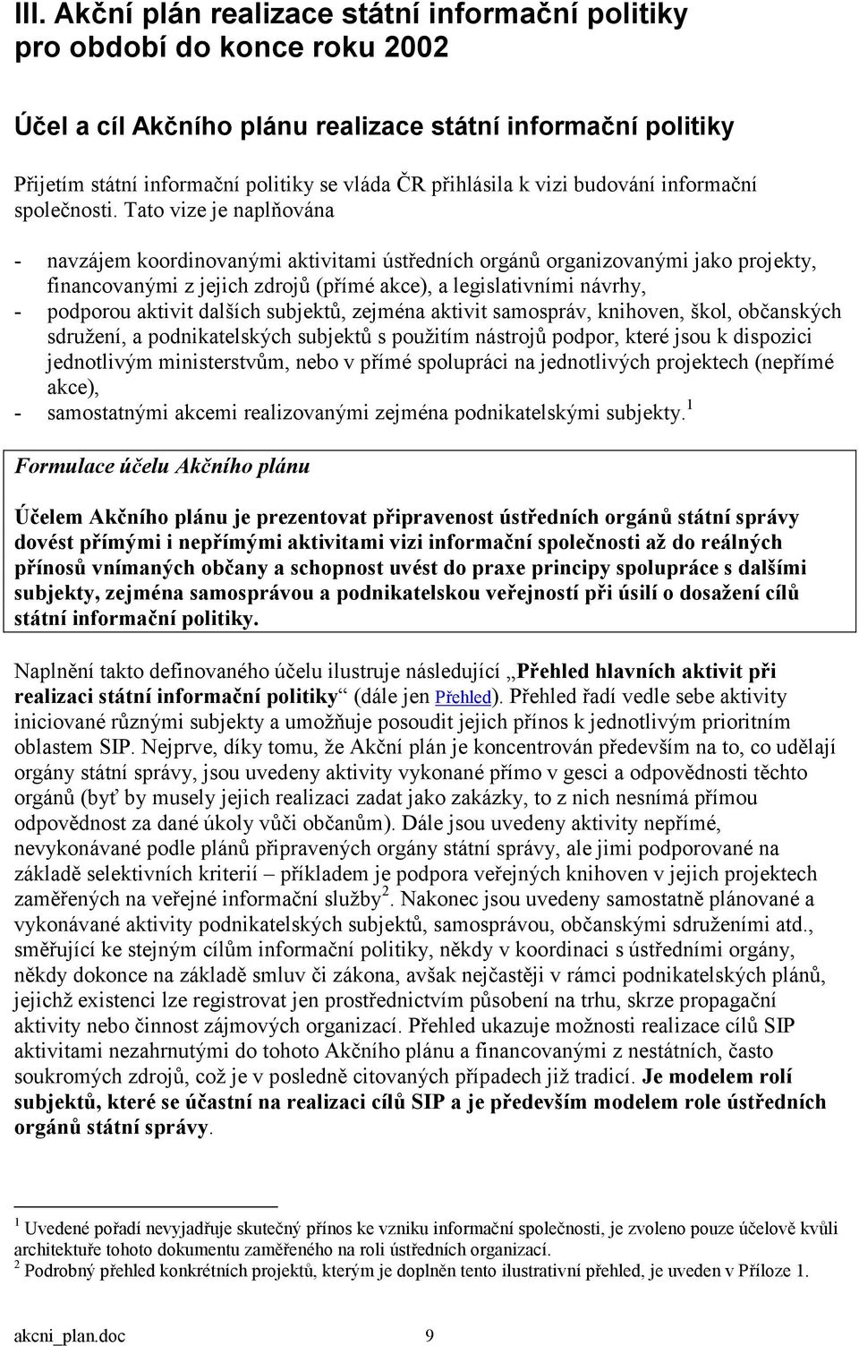 Tato vize je naplňována - navzájem koordinovanými aktivitami ústředních orgánů organizovanými jako projekty, financovanými z jejich zdrojů (přímé akce), a legislativními návrhy, - podporou aktivit