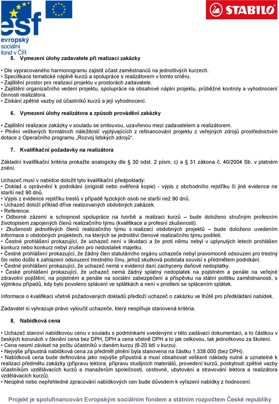 Zajištění organizačního vedení projektu, spolupráce na obsahové náplni projektu, průběžné kontroly a vyhodnocení činnosti realizátora. Získání zpětné vazby od účastníků kurzů a její vyhodnocení. 6.