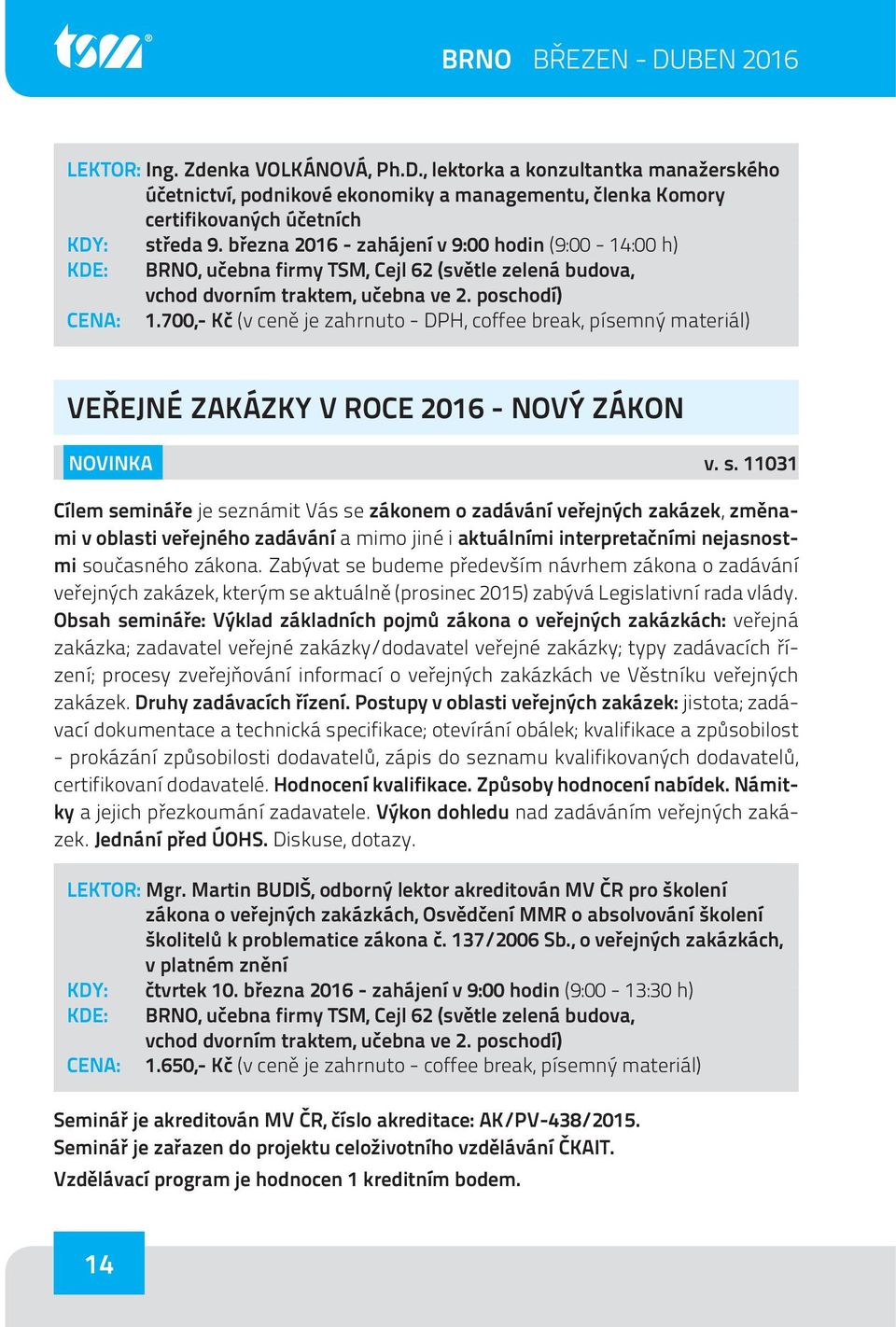 11031 Cílem semináře je seznámit Vás se zákonem o zadávání veřejných zakázek, změnami v oblasti veřejného zadávání a mimo jiné i aktuálními interpretačními nejasnostmi současného zákona.