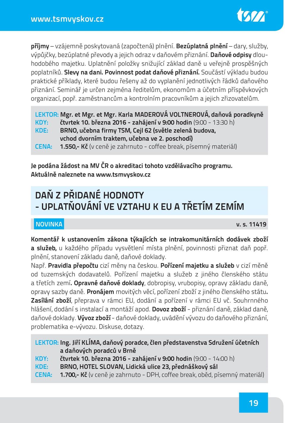 Součástí výkladu budou praktické příklady, které budou řešeny až do vyplanění jednotlivých řádků daňového přiznání.