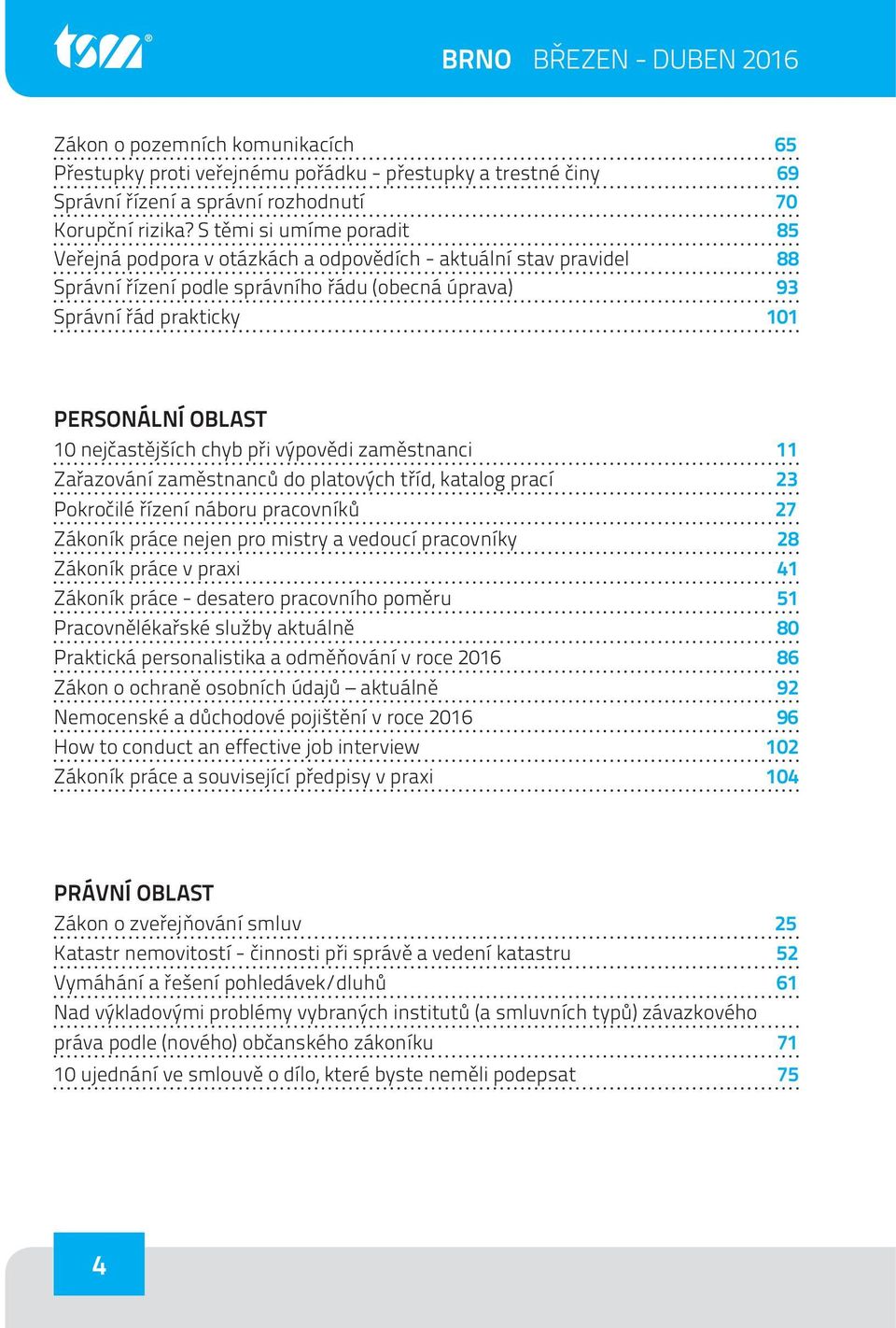 nejčastějších chyb při výpovědi zaměstnanci 11 Zařazování zaměstnanců do platových tříd, katalog prací 23 Pokročilé řízení náboru pracovníků 27 Zákoník práce nejen pro mistry a vedoucí pracovníky 28