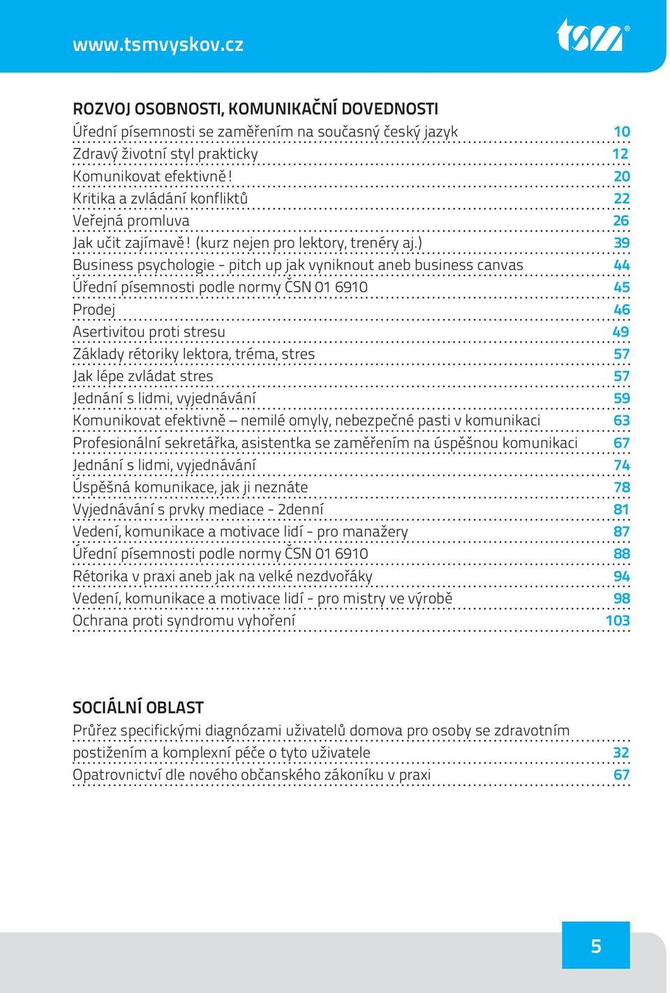 ) 39 Business psychologie - pitch up jak vyniknout aneb business canvas 44 Úřední písemnosti podle normy ČSN 01 6910 45 Prodej 46 Asertivitou proti stresu 49 Základy rétoriky lektora, tréma, stres 57