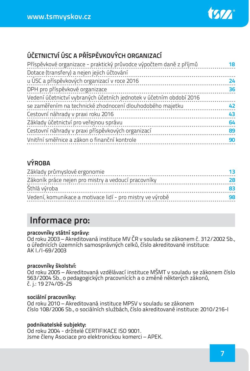 2016 24 DPH pro příspěvkové organizace 36 Vedení účetnictví vybraných účetních jednotek v účetním období 2016 se zaměřením na technické zhodnocení dlouhodobého majetku 42 Cestovní náhrady v praxi