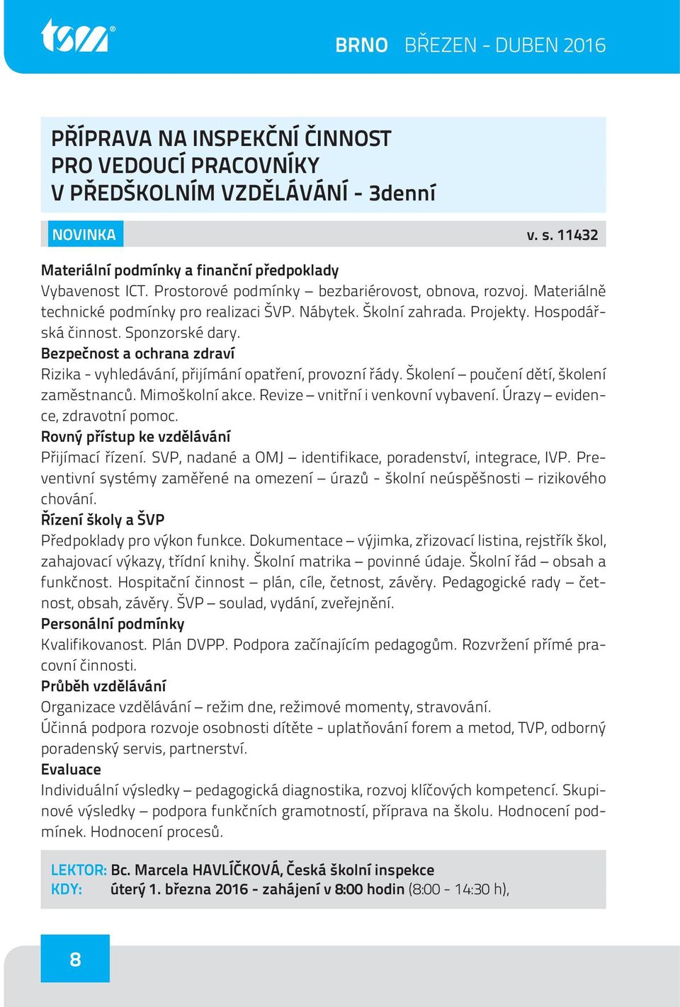 Bezpečnost a ochrana zdraví Rizika - vyhledávání, přijímání opatření, provozní řády. Školení poučení dětí, školení zaměstnanců. Mimoškolní akce. Revize vnitřní i venkovní vybavení.