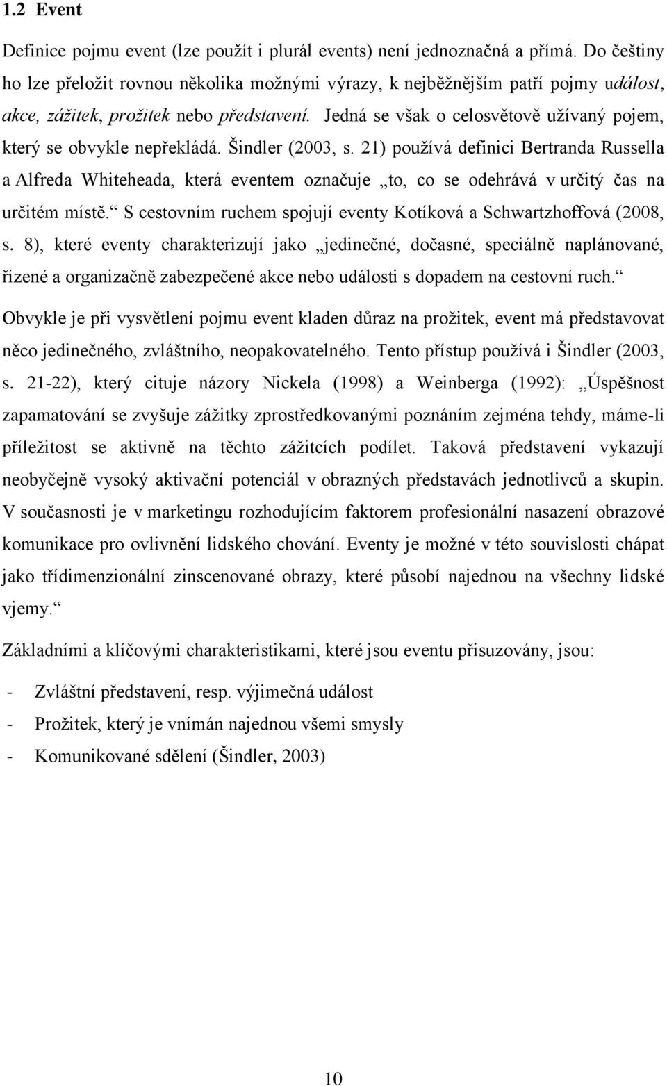 Jedná se však o celosvětově uţívaný pojem, který se obvykle nepřekládá. Šindler (2003, s.