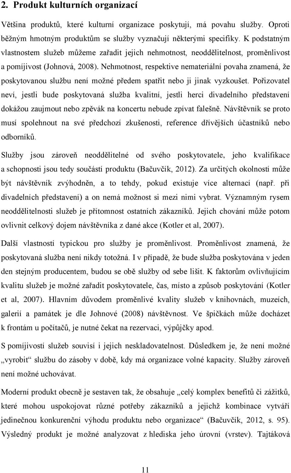 Nehmotnost, respektive nemateriální povaha znamená, ţe poskytovanou sluţbu není moţné předem spatřit nebo ji jinak vyzkoušet.