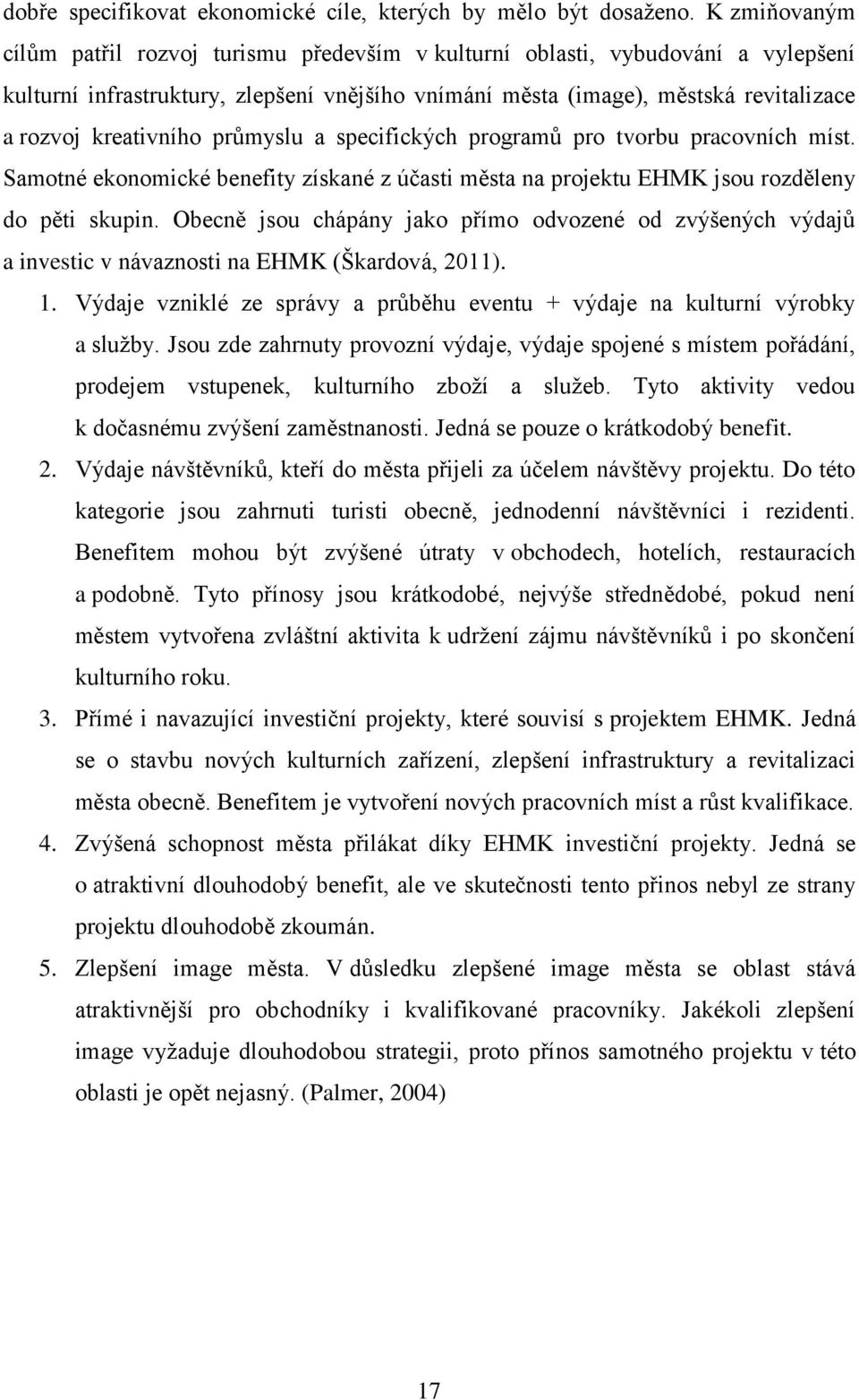 kreativního průmyslu a specifických programů pro tvorbu pracovních míst. Samotné ekonomické benefity získané z účasti města na projektu EHMK jsou rozděleny do pěti skupin.