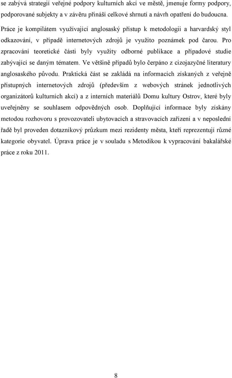 Pro zpracování teoretické části byly vyuţity odborné publikace a případové studie zabývající se daným tématem. Ve většině případů bylo čerpáno z cizojazyčné literatury anglosaského původu.