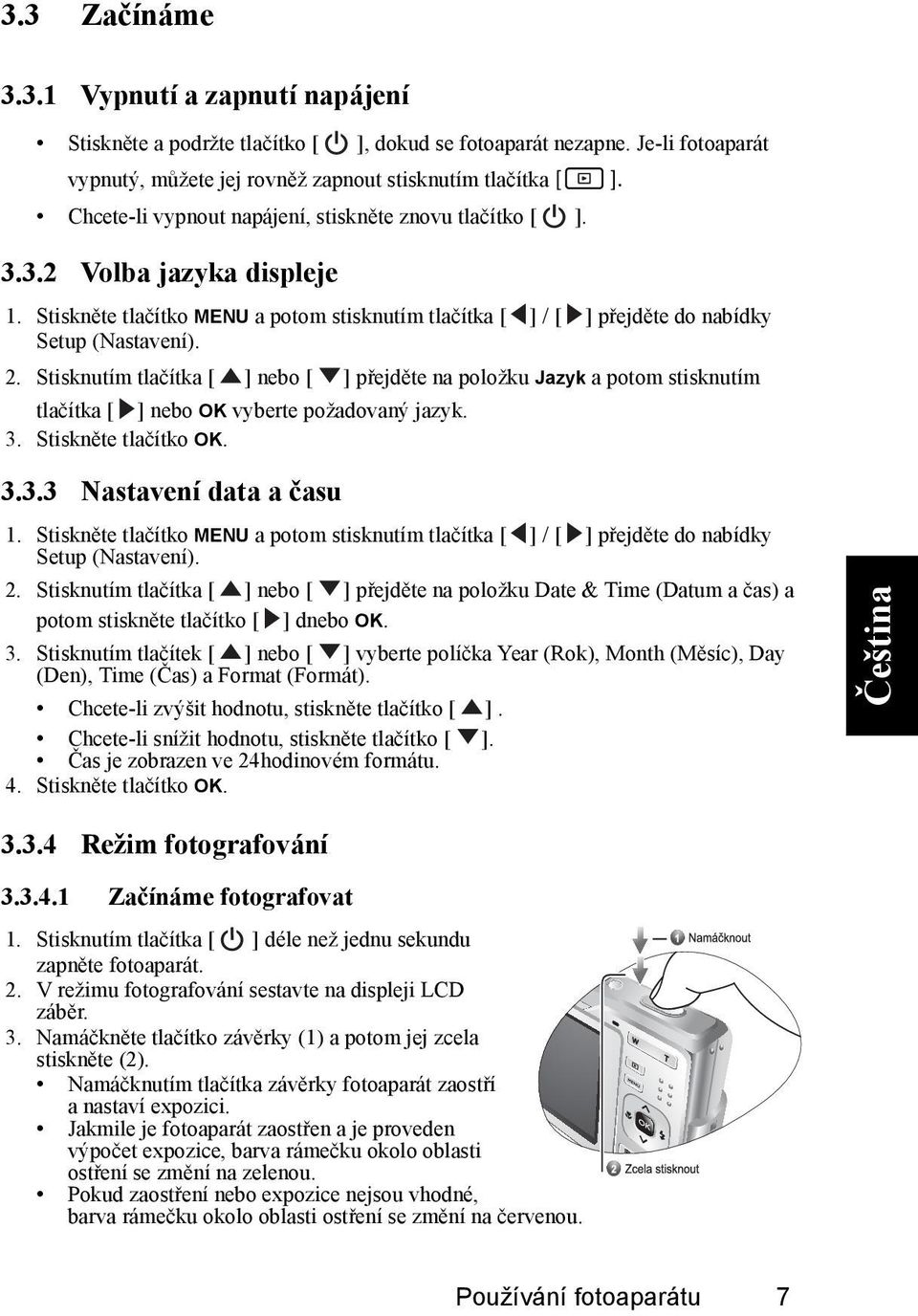 Stisknutím tlačítka [ ] nebo [ ] přejděte na položku Jazyk a potom stisknutím tlačítka [ ] nebo OK vyberte požadovaný jazyk. 3. Stiskněte tlačítko OK. 3.3.3 Nastavení data a času 1.