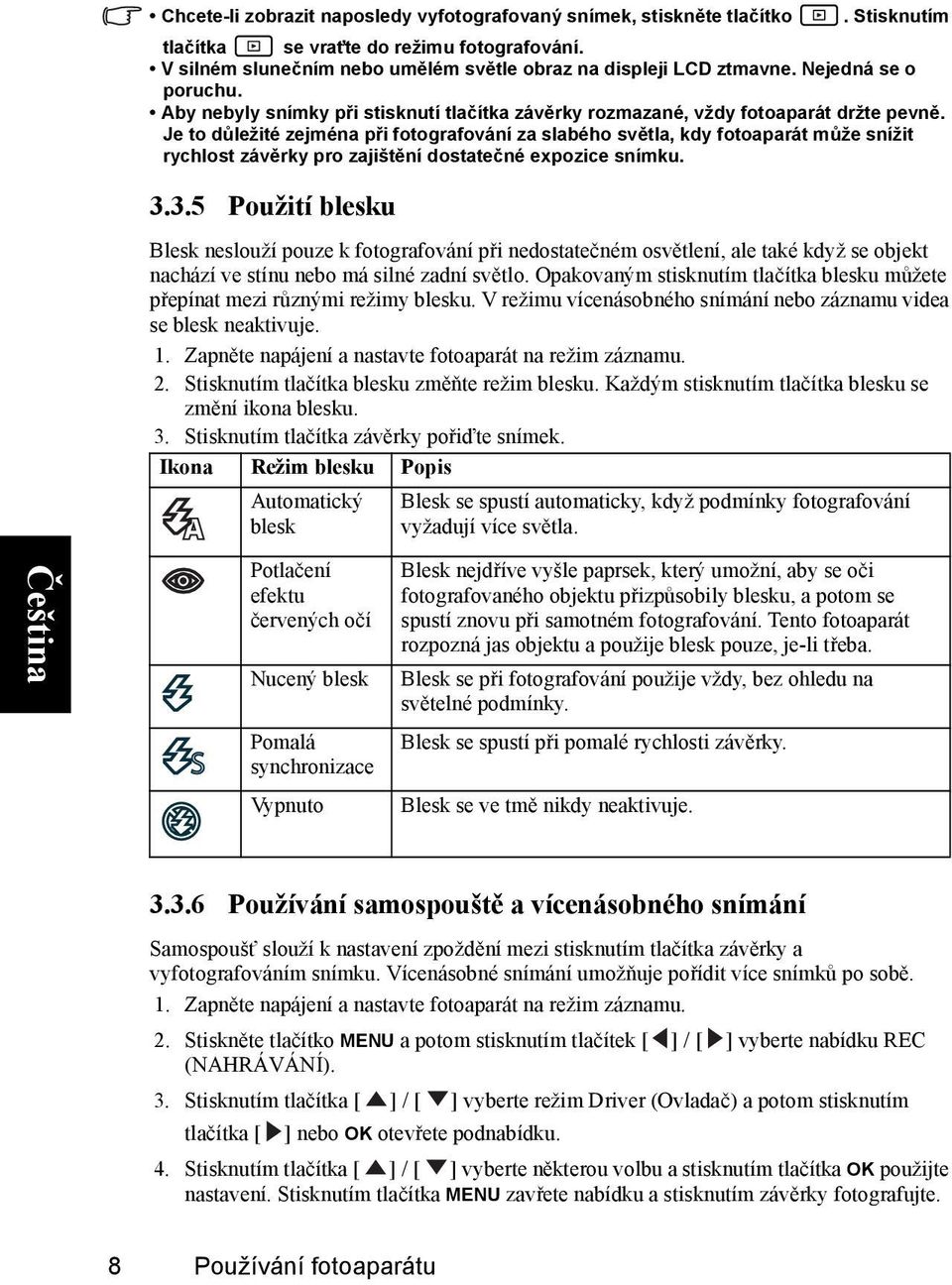 Je to důležité zejména při fotografování za slabého světla, kdy fotoaparát může snížit rychlost závěrky pro zajištění dostatečné expozice snímku. 3.