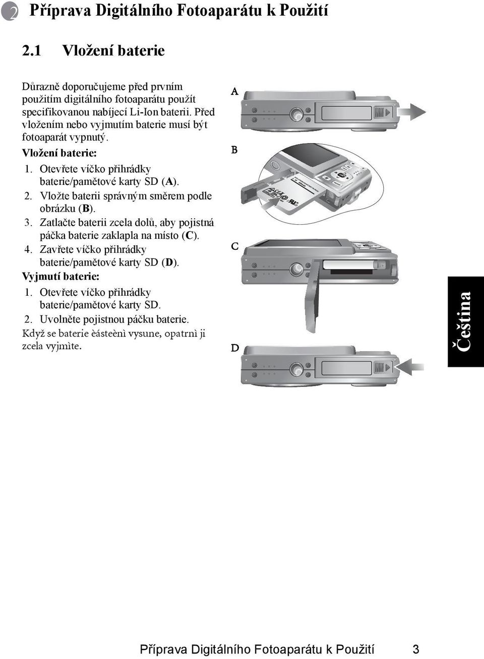 Vložte baterii správným směrem podle obrázku (B). 3. Zatlačte baterii zcela dolů, aby pojistná páčka baterie zaklapla na místo (C). 4.