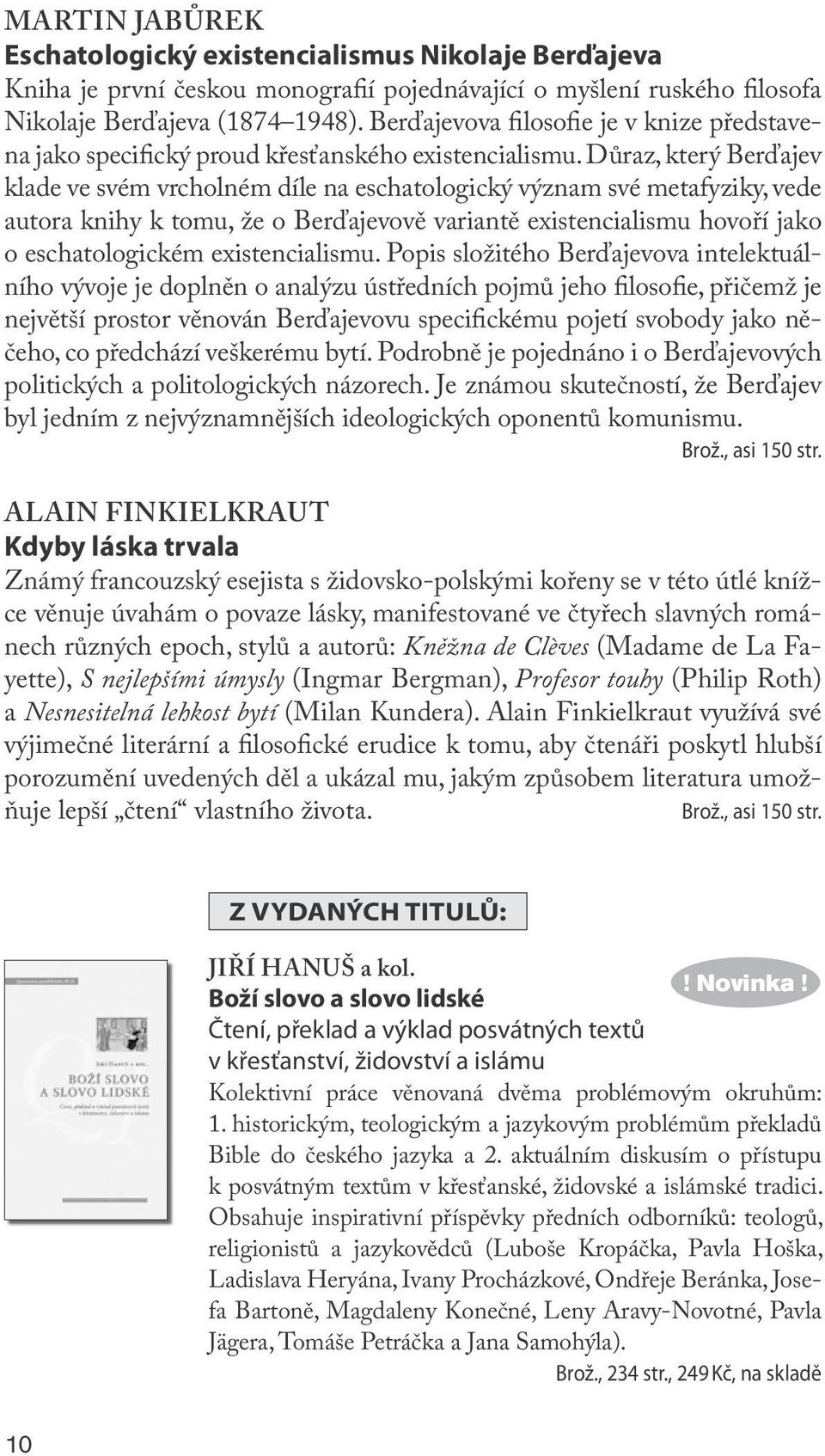 Důraz, který Berďajev klade ve svém vrcholném díle na eschatologický význam své metafyziky, vede autora knihy k tomu, že o Berďajevově variantě existencialismu hovoří jako o eschatologickém