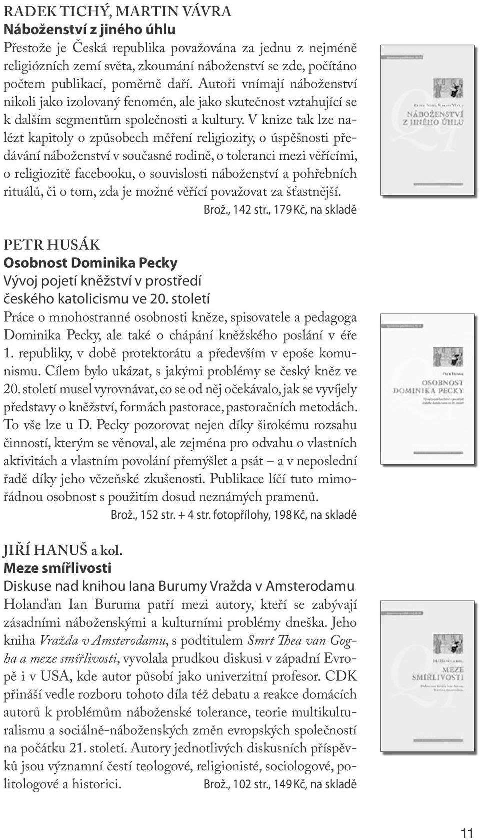 V knize tak lze nalézt kapitoly o způsobech měření religiozity, o úspěšnosti předávání náboženství v současné rodině, o toleranci mezi věřícími, o religiozitě facebooku, o souvislosti náboženství a