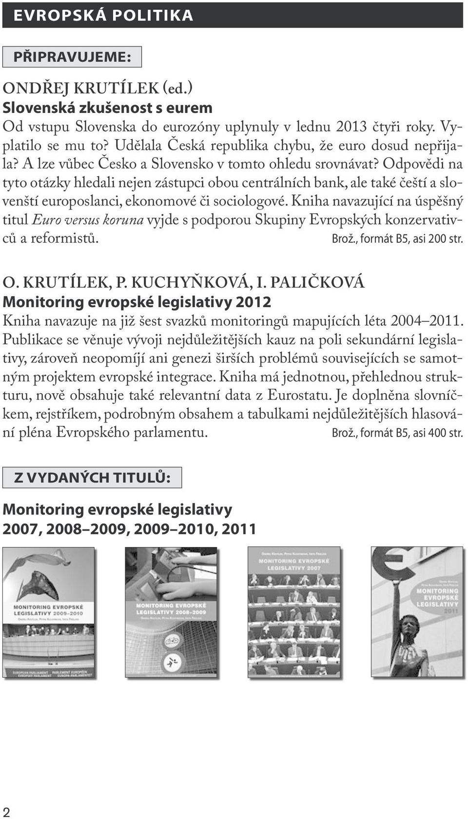 Odpovědi na tyto otázky hledali nejen zástupci obou centrálních bank, ale také čeští a slovenští europoslanci, ekonomové či sociologové.