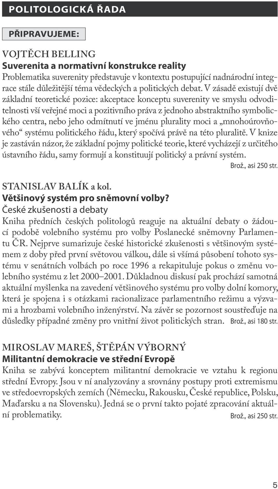 V zásadě existují dvě základní teoretické pozice: akceptace konceptu suverenity ve smyslu odvoditelnosti vší veřejné moci a pozitivního práva z jednoho abstraktního symbolického centra, nebo jeho