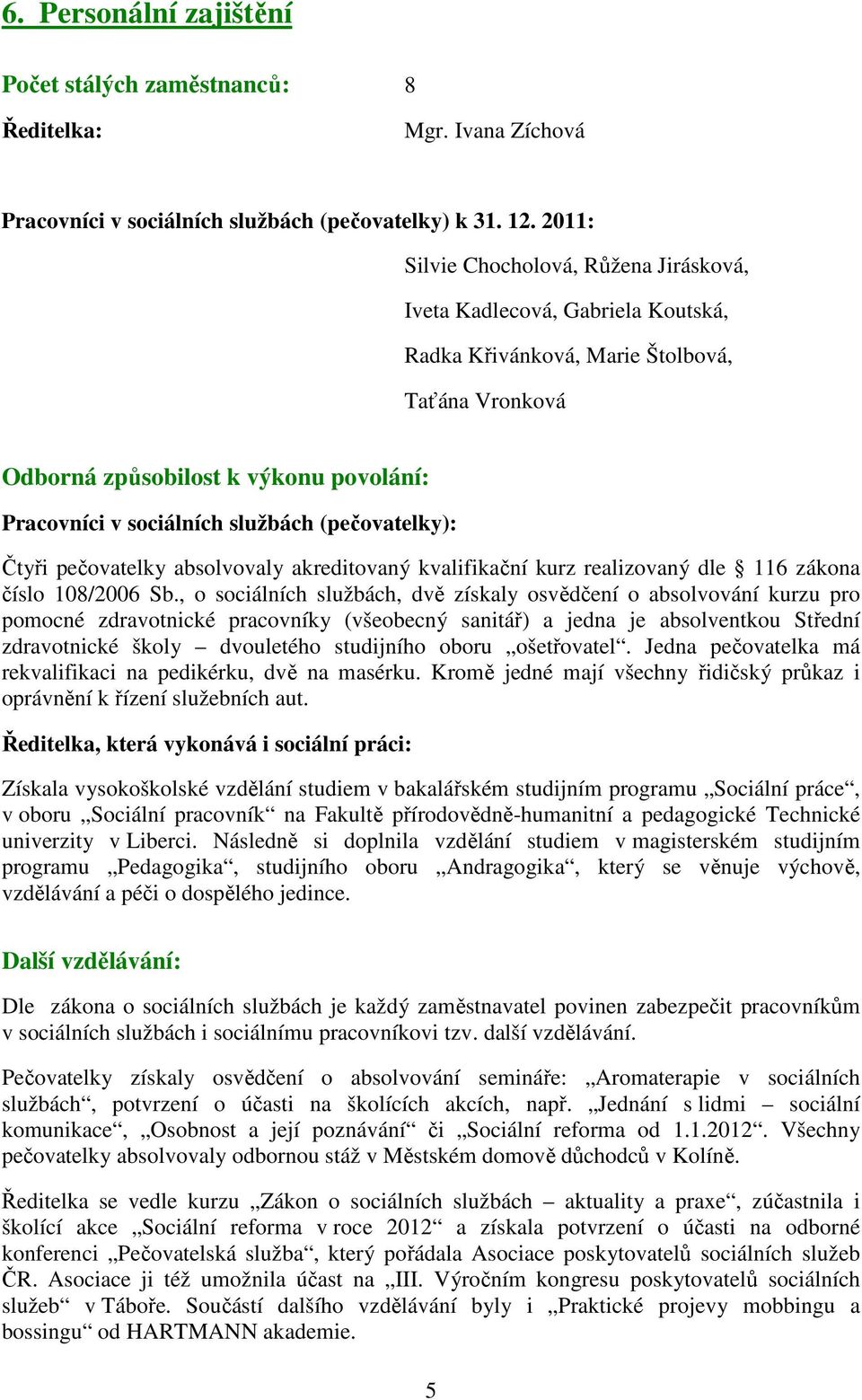 (pečovatelky): Čtyři pečovatelky absolvovaly akreditovaný kvalifikační kurz realizovaný dle 116 zákona číslo 108/2006 Sb.