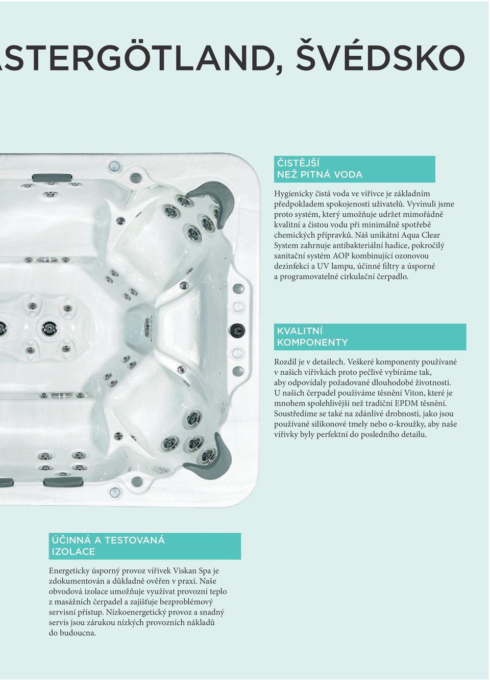 Náš unikátní Aqua Clear System zahrnuje antibakteriální hadice, pokročilý sanitační systém AOP kombinující ozonovou dezinfekci a UV lampu, účinné filtry a úsporné a programovatelné cirkulační