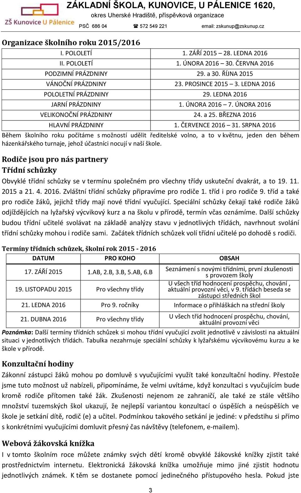 SRPNA 2016 Během školního roku počítáme s možností udělit ředitelské volno, a to v květnu, jeden den během házenkářského turnaje, jehož účastníci nocují v naší škole.