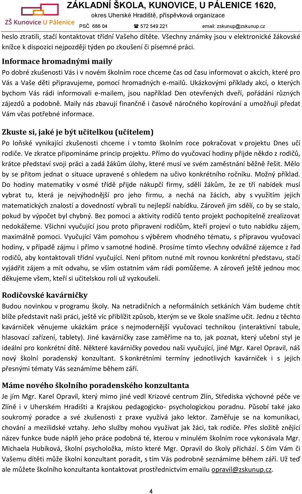 Ukázkovými příklady akcí, o kterých bychom Vás rádi informovali e-mailem, jsou například Den otevřených dveří, pořádání různých zájezdů a podobně.