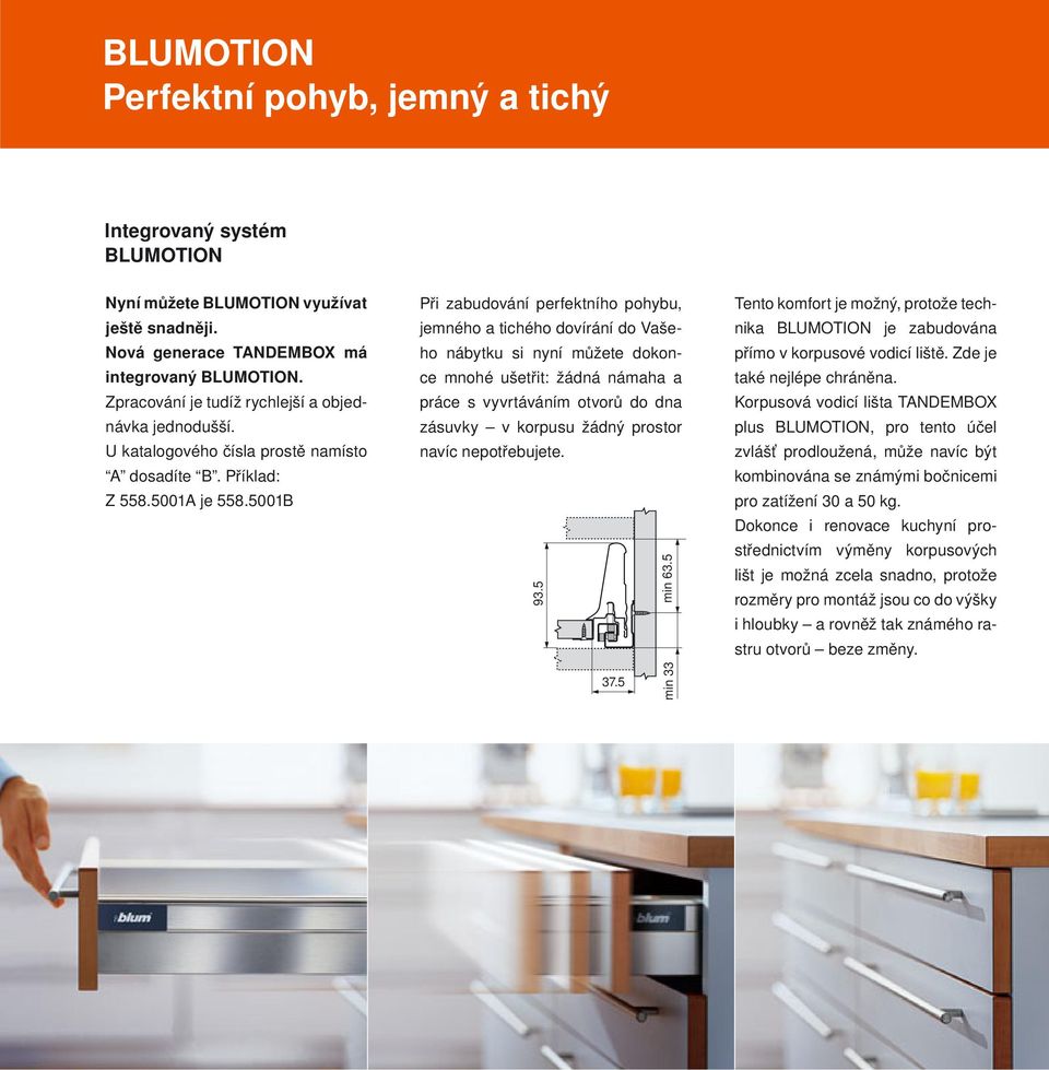 5001B Při zabudování perfektního pohybu, jemného a tichého dovírání do Vašeho nábytku si nyní můžete dokonce mnohé ušetřit: žádná námaha a práce s vyvrtáváním otvorů do dna zásuv ky v korpusu žádný