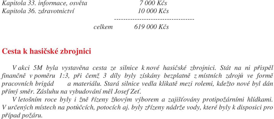 hasiské zbrojnici. Stát na ni pispl finann v pomru 1:3, pi emž 3 díly byly získány bezplatn z místních zdroj ve form pracovních brigád a materiálu.