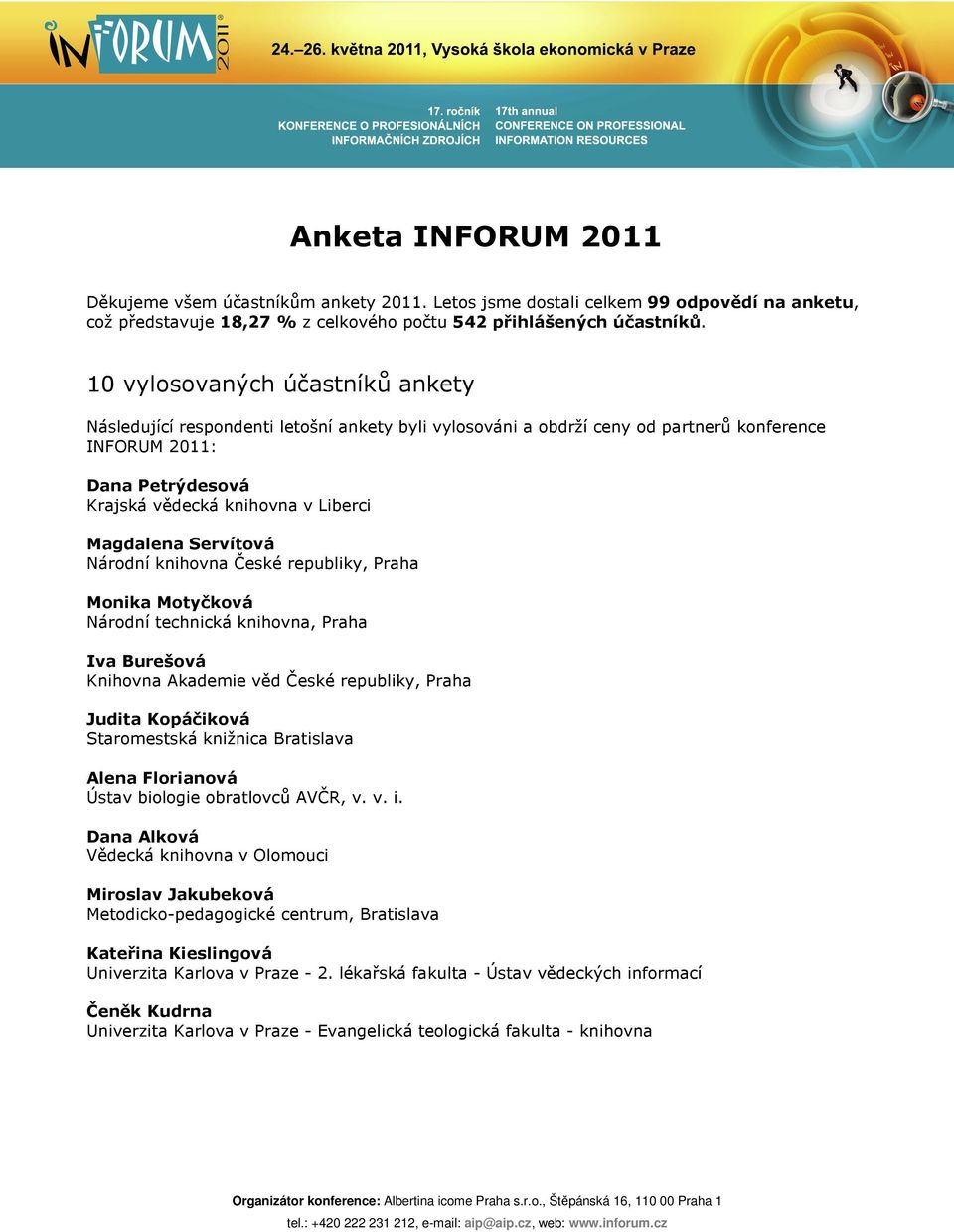 Magdalena Servítová Národní knihovna České republiky, Praha Monika Motyčková Národní technická knihovna, Praha Iva Burešová Knihovna Akademie věd České republiky, Praha Judita Kopáčiková Staromestská